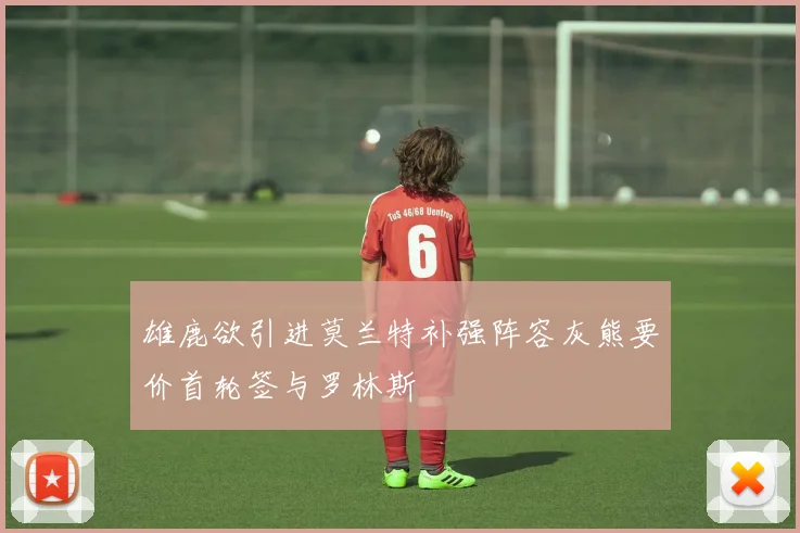 雄鹿欲引进莫兰特补强阵容灰熊要价首轮签与罗林斯